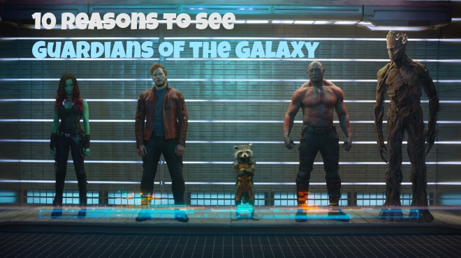 10 Reasons to See GUARDIANS OF THE GALAXY #GuardiansOfTheGalaxyEvent #GOTG