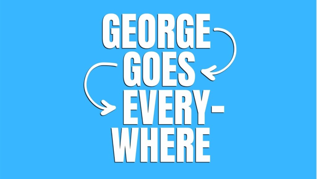 george goes everywhere